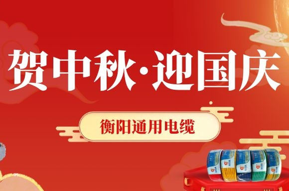 賀中秋·迎國(guó)慶丨衡陽(yáng)通用電纜，感恩一路有您！